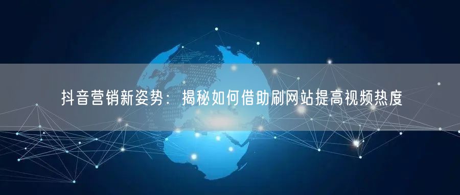 抖音营销新姿势:揭秘如何借助刷网站提高视频热度
