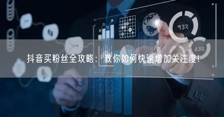 抖音买粉丝全攻略:教你如何快速增加关注度!