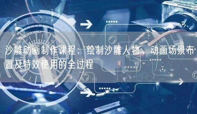 沙雕动画制作课程：绘制沙雕人物、动画场景布置及特效使用的全过程