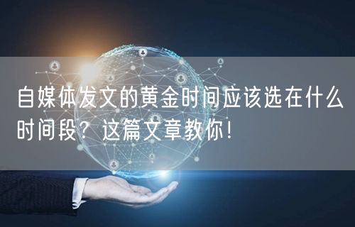 自媒体发文的黄金时间应该选在什么时间段?这篇文章教你!
