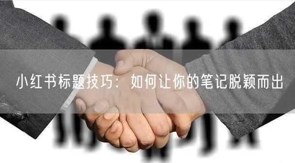 小红书标题技巧:如何让你的笔记脱颖而出