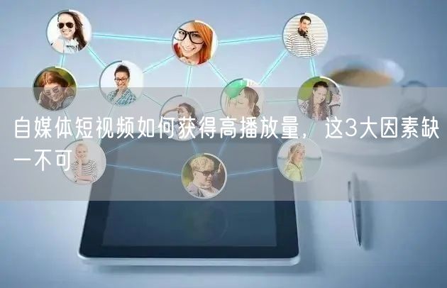 自媒体短视频如何获得高播放量,这3大因素缺一不可