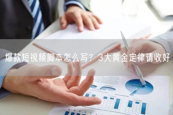 爆款短视频脚本怎么写?3大黄金定律请收好