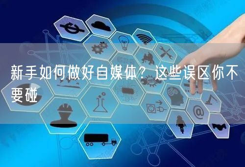 新手如何做好自媒体？这些误区你不要碰