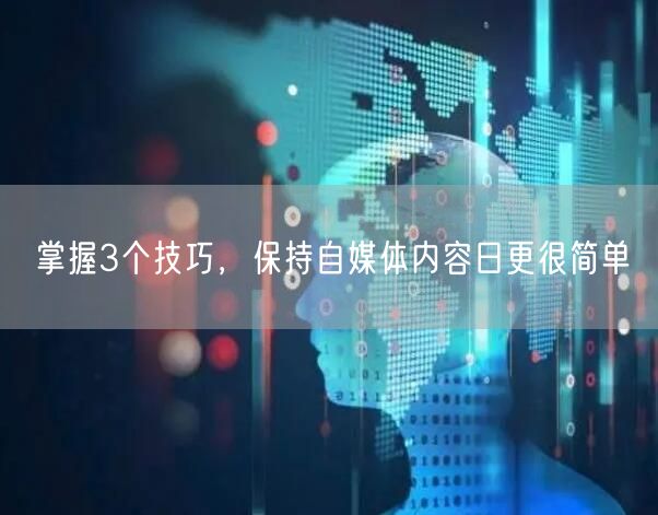 掌握3个技巧，保持自媒体内容日更很简单