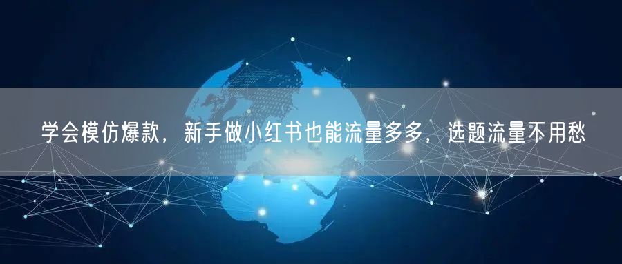 学会模仿爆款，新手做小红书也能流量多多，选题流量不用愁
