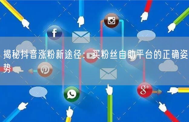 揭秘抖音涨粉新途径:买粉丝自助平台的正确姿势