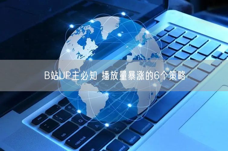 B站UP主必知 播放量暴涨的6个策略