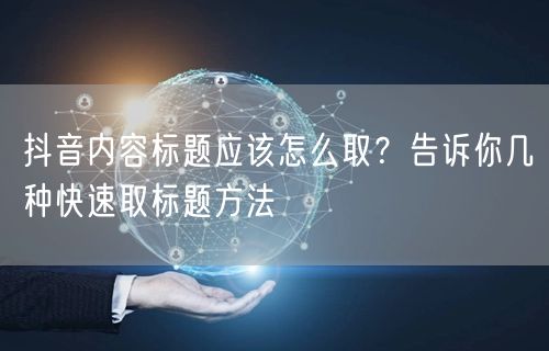 抖音内容标题应该怎么取？告诉你几种快速取标题方法