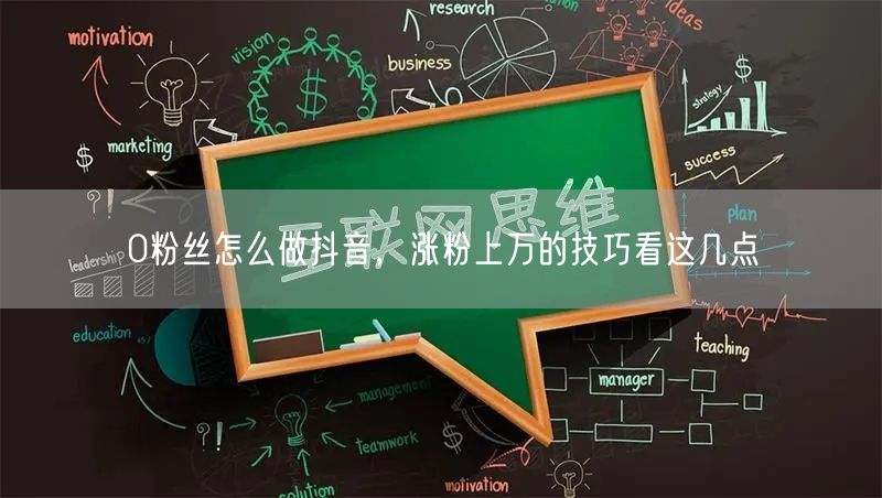 0粉丝怎么做抖音，涨粉上万的技巧看这几点