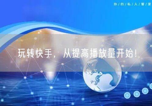 玩转快手，从提高播放量开始！