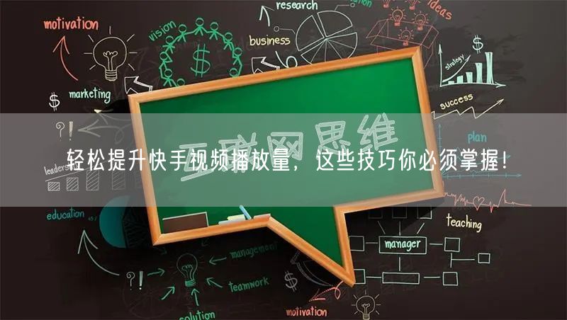 轻松提升快手视频播放量，这些技巧你必须掌握！