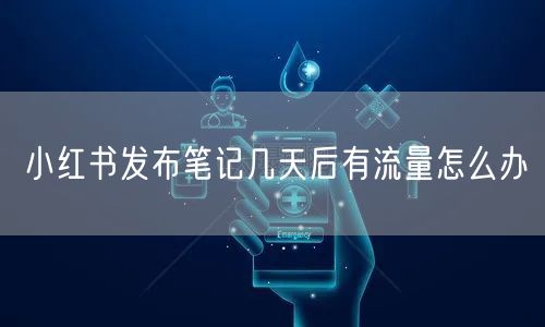 小红书发布笔记几天后有流量怎么办