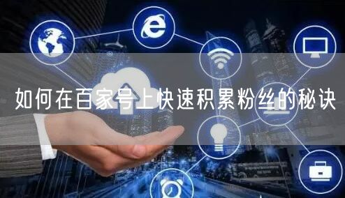 如何在百家号上快速积累粉丝的秘诀