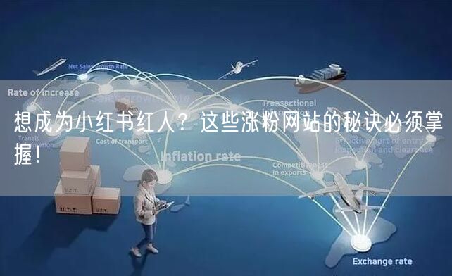 想成为小红书红人?这些涨粉网站的秘诀必须掌握!