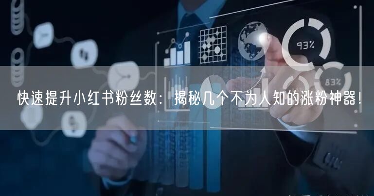 快速提升小红书粉丝数:揭秘几个不为人知的涨粉神器!