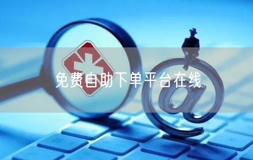 免费自助下单平台在线