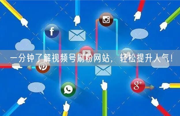 一分钟了解视频号刷粉网站，轻松提升人气！