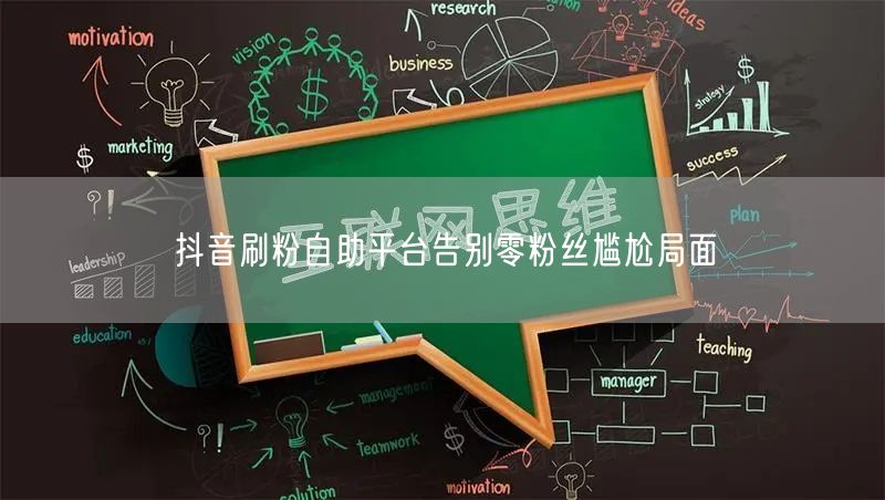 抖音刷粉自助平台告别零粉丝尴尬局面
