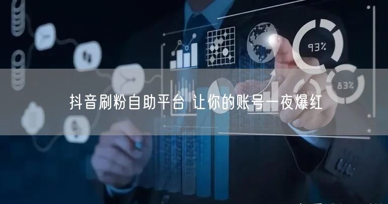 抖音刷粉自助平台 让你的账号一夜爆红