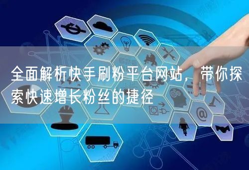 全面解析快手刷粉平台网站，带你探索快速增长粉丝的捷径