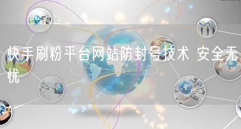 快手刷粉平台网站防封号技术 安全无忧