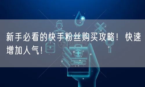 新手必看的快手粉丝购买攻略！快速增加人气！